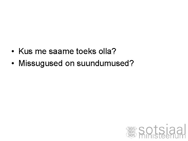  • Kus me saame toeks olla? • Missugused on suundumused? 