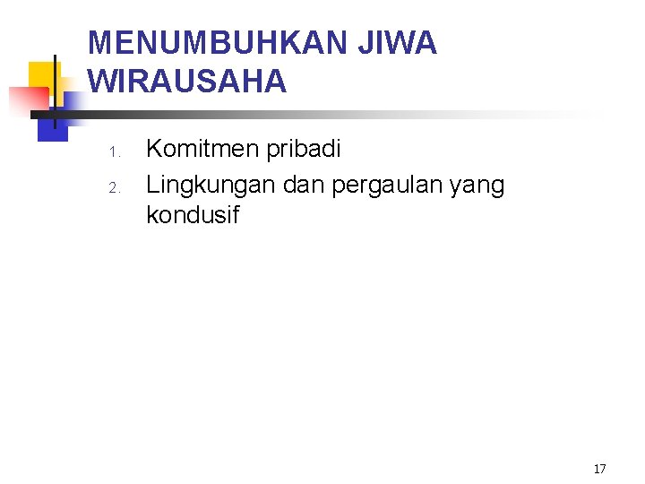 MENUMBUHKAN JIWA WIRAUSAHA 1. 2. Komitmen pribadi Lingkungan dan pergaulan yang kondusif 17 