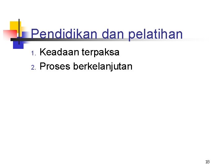 Pendidikan dan pelatihan 1. 2. Keadaan terpaksa Proses berkelanjutan 18 