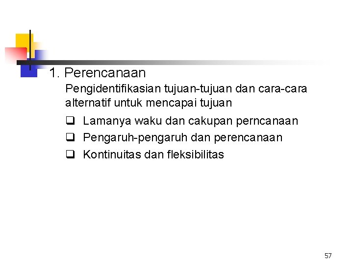 1. Perencanaan Pengidentifikasian tujuan-tujuan dan cara-cara alternatif untuk mencapai tujuan q Lamanya waku dan