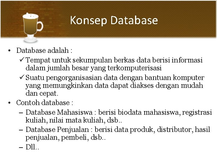 Konsep Database • Database adalah : ü Tempat untuk sekumpulan berkas data berisi informasi