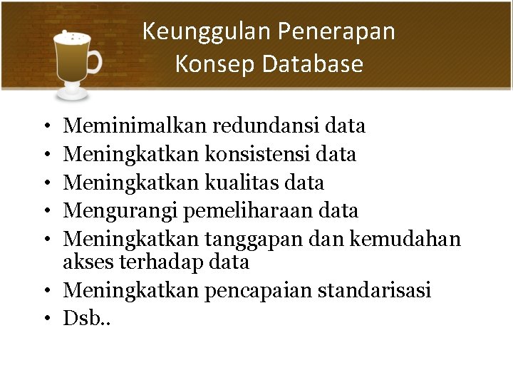 Keunggulan Penerapan Konsep Database • • • Meminimalkan redundansi data Meningkatkan konsistensi data Meningkatkan