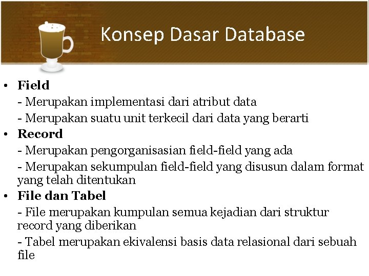Konsep Dasar Database • Field - Merupakan implementasi dari atribut data - Merupakan suatu