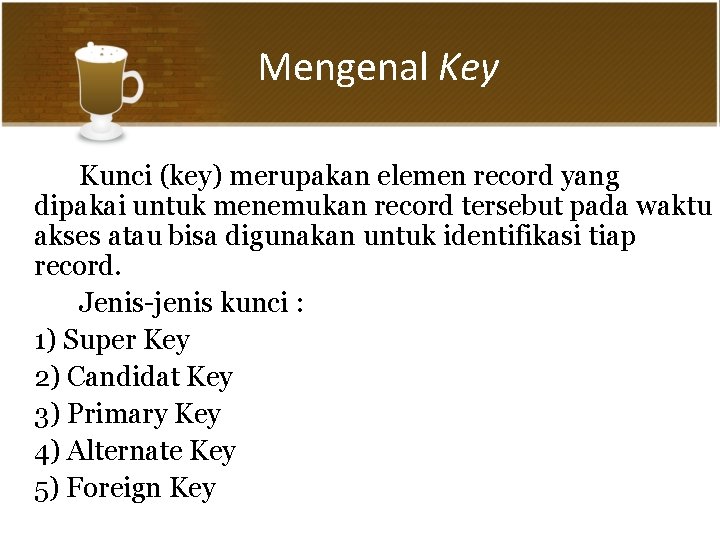 Mengenal Key Kunci (key) merupakan elemen record yang dipakai untuk menemukan record tersebut pada