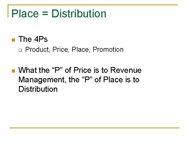 Place = Distribution n The 4 Ps q n Product, Price, Place, Promotion What