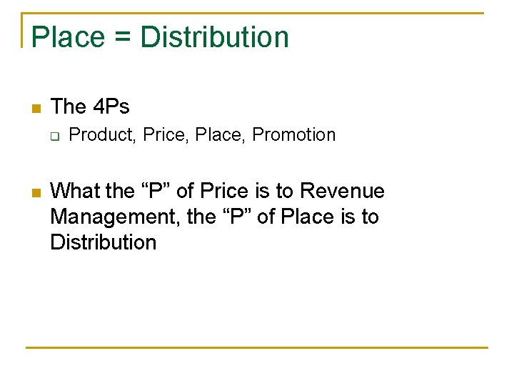 Place = Distribution n The 4 Ps q n Product, Price, Place, Promotion What