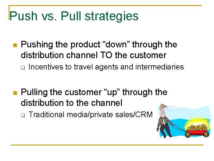 Push vs. Pull strategies n Pushing the product “down” through the distribution channel TO