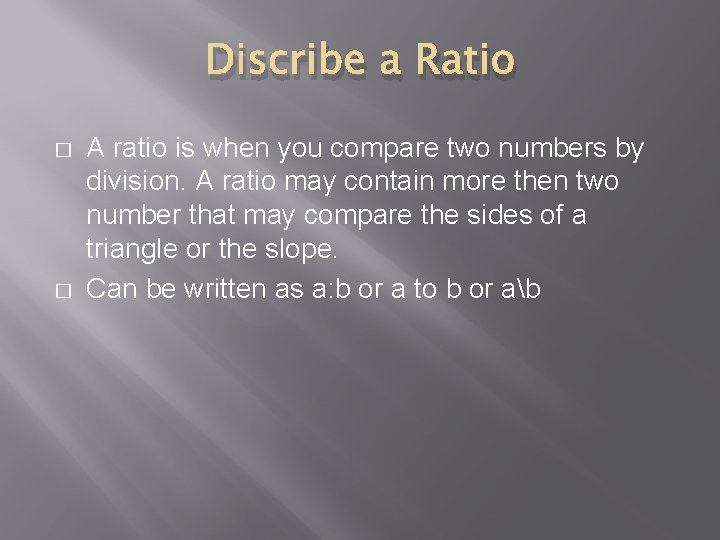 Discribe a Ratio � � A ratio is when you compare two numbers by
