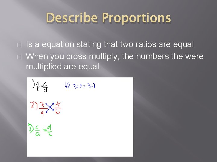 Describe Proportions � � Is a equation stating that two ratios are equal When