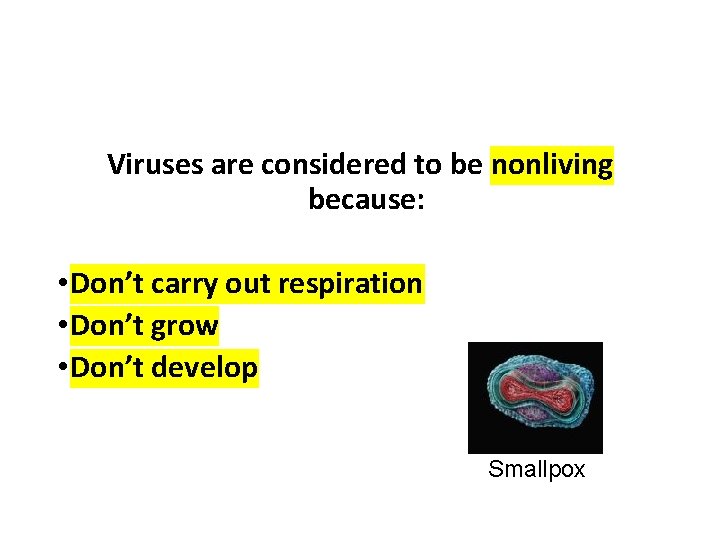 Viruses are considered to be nonliving because: • Don’t carry out respiration • Don’t