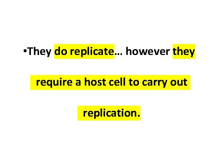 • They do replicate… however they require a host cell to carry out