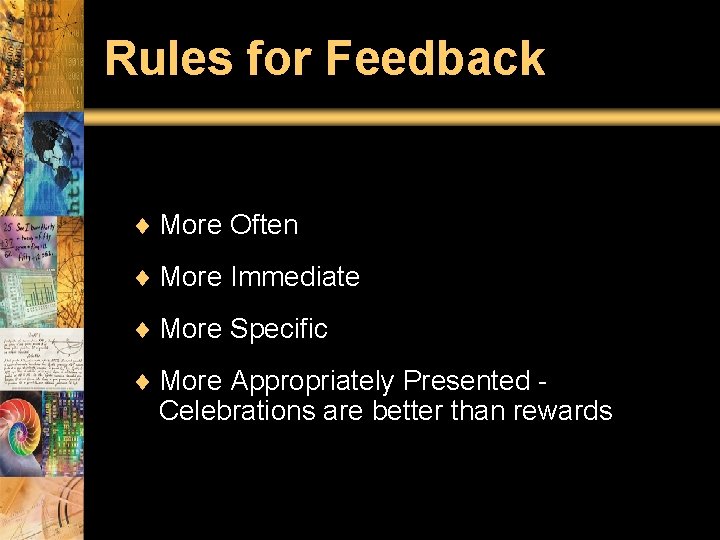 Rules for Feedback ¨ More Often ¨ More Immediate ¨ More Specific ¨ More