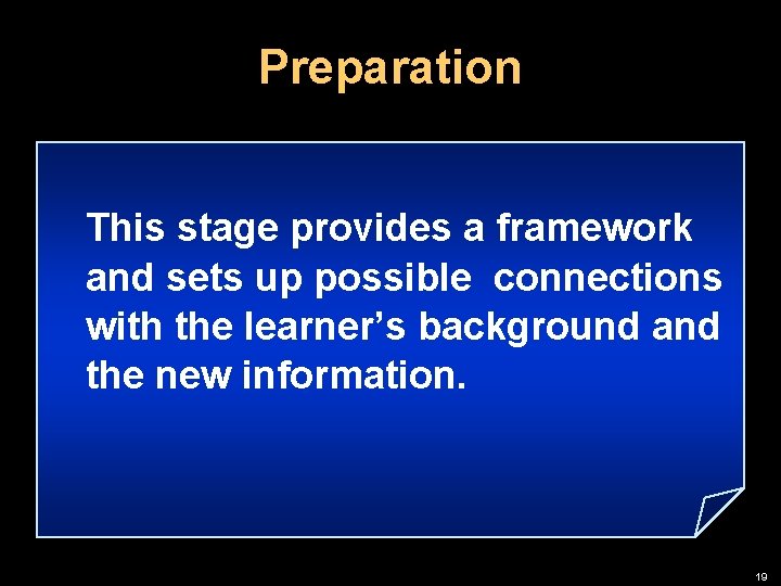 Preparation This stage provides a framework and sets up possible connections with the learner’s