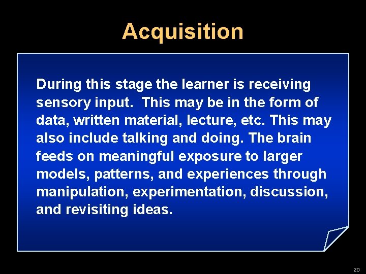 Acquisition During this stage the learner is receiving sensory input. This may be in