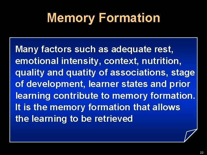 Memory Formation Many factors such as adequate rest, emotional intensity, context, nutrition, quality and