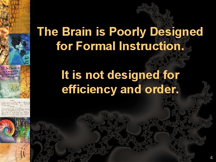 The Brain is Poorly Designed for Formal Instruction. It is not designed for efficiency
