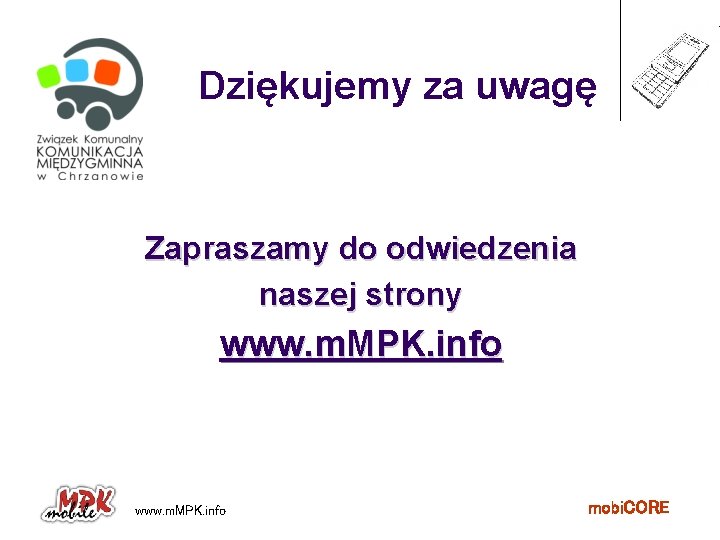 Dziękujemy za uwagę Zapraszamy do odwiedzenia naszej strony www. m. MPK. info mobi. CORE