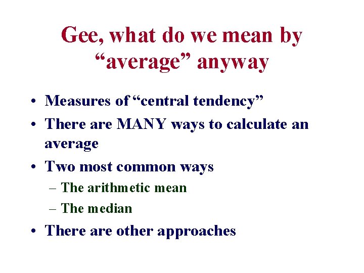 Gee, what do we mean by “average” anyway • Measures of “central tendency” •