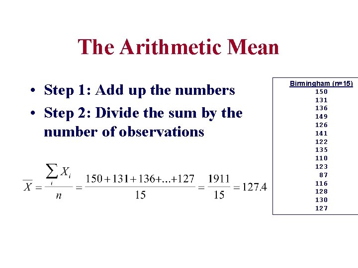 The Arithmetic Mean • Step 1: Add up the numbers • Step 2: Divide