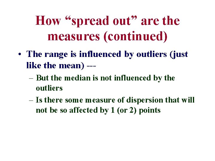 How “spread out” are the measures (continued) • The range is influenced by outliers