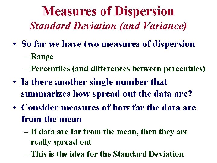 Measures of Dispersion Standard Deviation (and Variance) • So far we have two measures