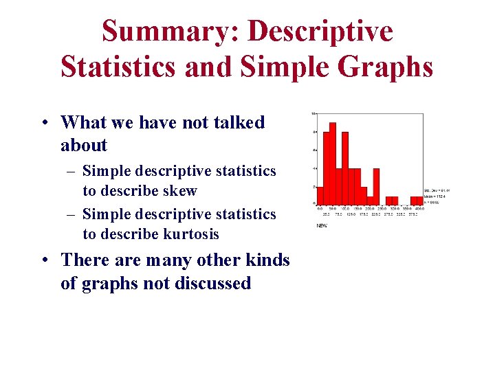 Summary: Descriptive Statistics and Simple Graphs • What we have not talked about –