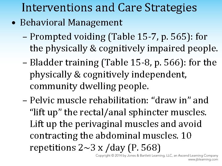 Interventions and Care Strategies • Behavioral Management – Prompted voiding (Table 15 -7, p.
