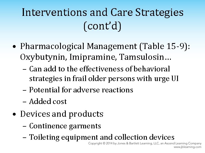 Interventions and Care Strategies (cont’d) • Pharmacological Management (Table 15 -9): Oxybutynin, Imipramine, Tamsulosin…