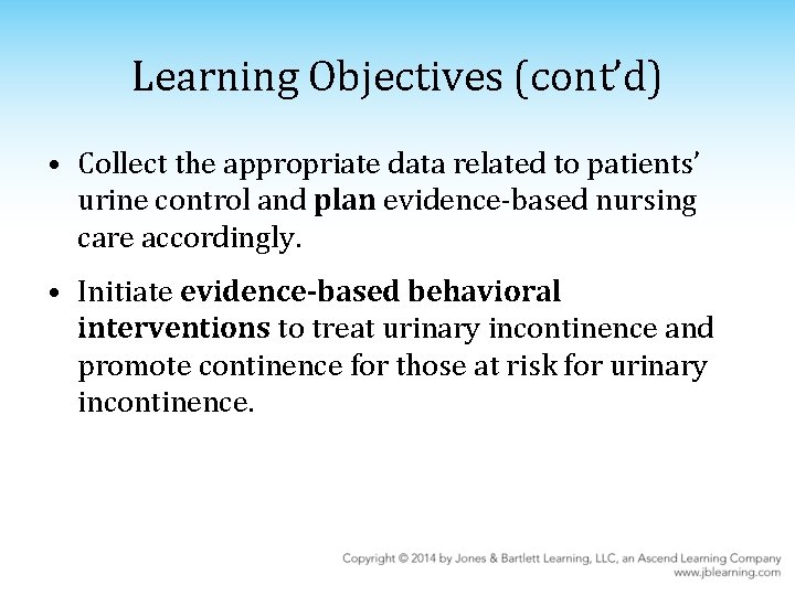 Learning Objectives (cont’d) • Collect the appropriate data related to patients’ urine control and