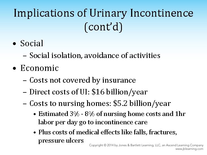 Implications of Urinary Incontinence (cont’d) • Social – Social isolation, avoidance of activities •