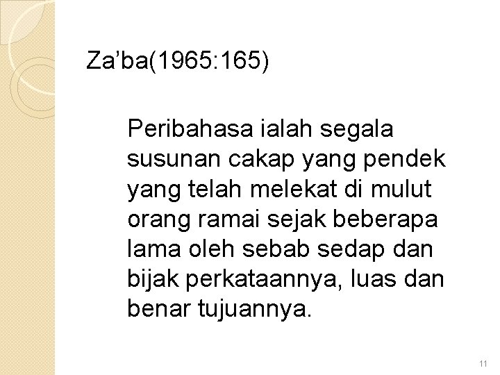 Za’ba(1965: 165) Peribahasa ialah segala susunan cakap yang pendek yang telah melekat di mulut