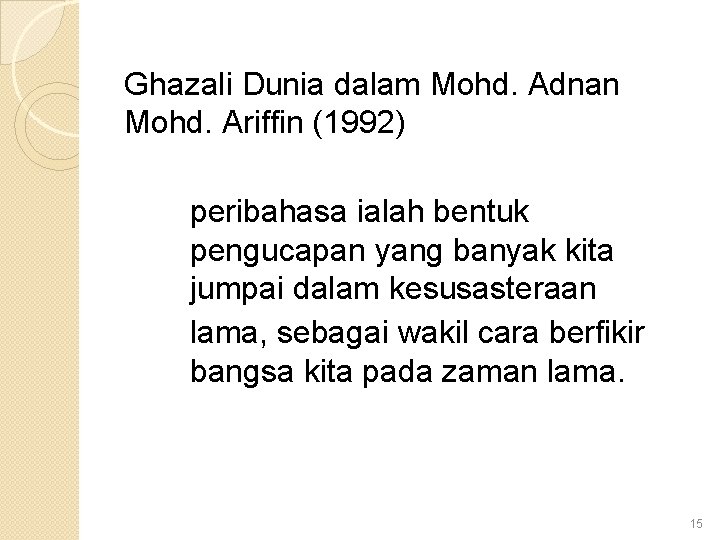 Ghazali Dunia dalam Mohd. Adnan Mohd. Ariffin (1992) peribahasa ialah bentuk pengucapan yang banyak