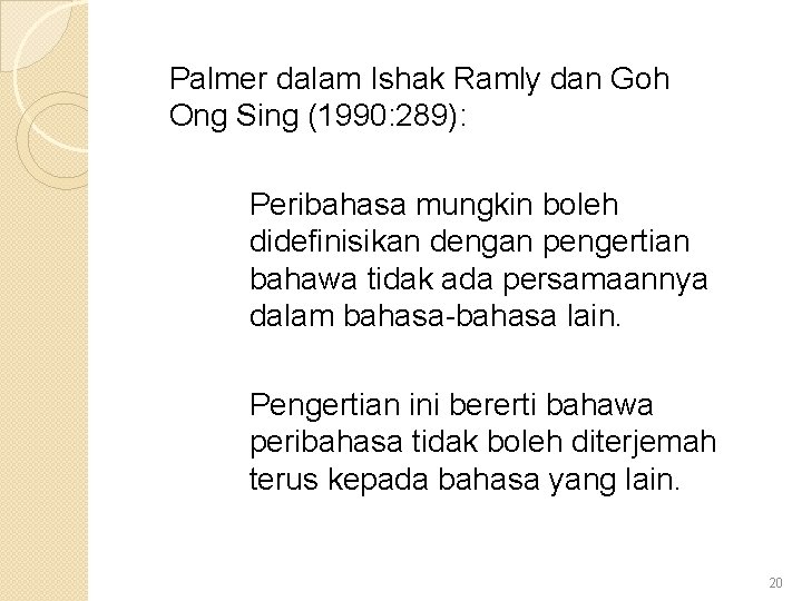 Palmer dalam Ishak Ramly dan Goh Ong Sing (1990: 289): Peribahasa mungkin boleh didefinisikan