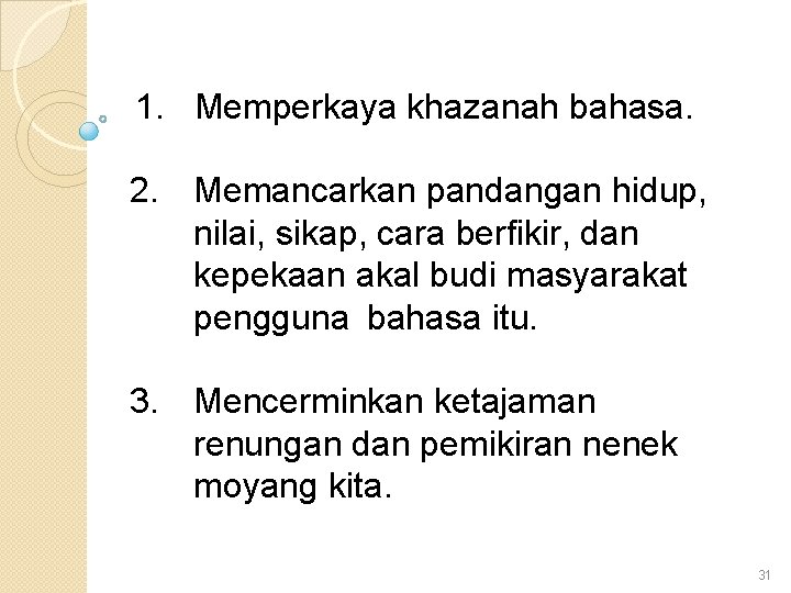 1. Memperkaya khazanah bahasa. 2. Memancarkan pandangan hidup, nilai, sikap, cara berfikir, dan kepekaan