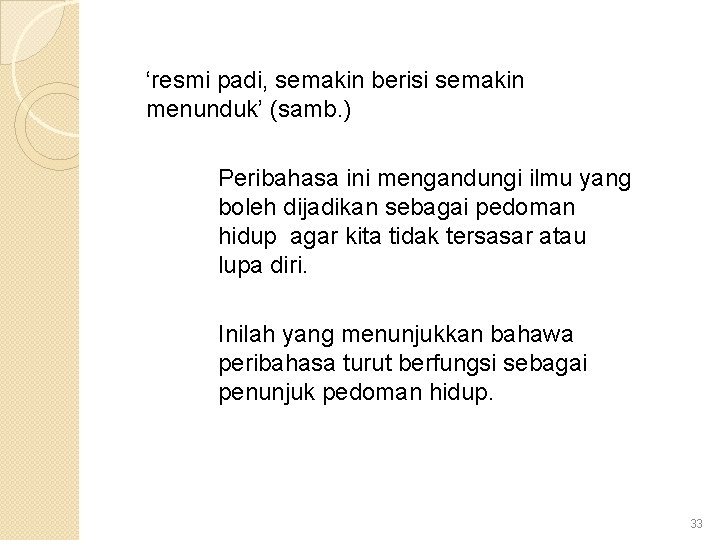 ‘resmi padi, semakin berisi semakin menunduk’ (samb. ) Peribahasa ini mengandungi ilmu yang boleh