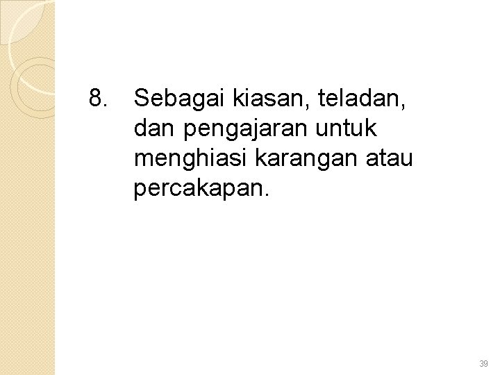 8. Sebagai kiasan, teladan, dan pengajaran untuk menghiasi karangan atau percakapan. 39 