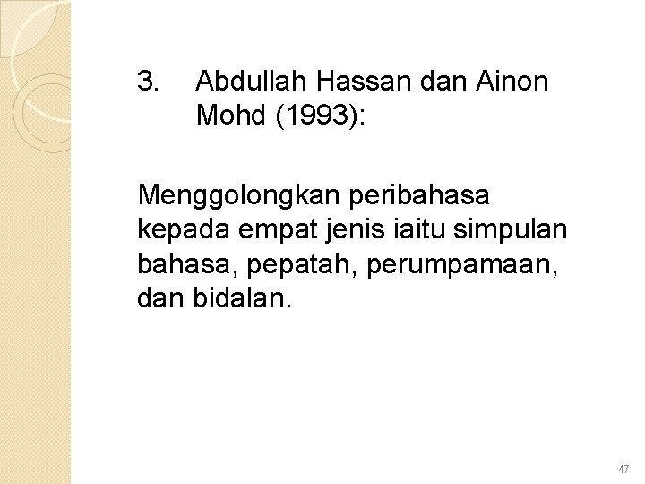 3. Abdullah Hassan dan Ainon Mohd (1993): Menggolongkan peribahasa kepada empat jenis iaitu simpulan