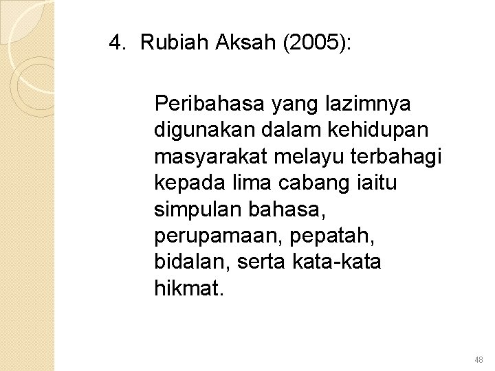 4. Rubiah Aksah (2005): Peribahasa yang lazimnya digunakan dalam kehidupan masyarakat melayu terbahagi kepada