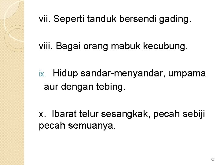 vii. Seperti tanduk bersendi gading. viii. Bagai orang mabuk kecubung. Hidup sandar-menyandar, umpama aur