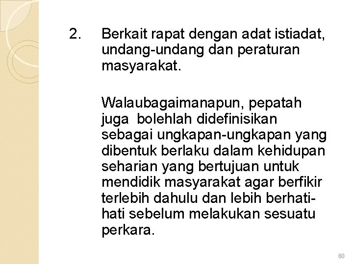 2. Berkait rapat dengan adat istiadat, undang-undang dan peraturan masyarakat. Walaubagaimanapun, pepatah juga bolehlah