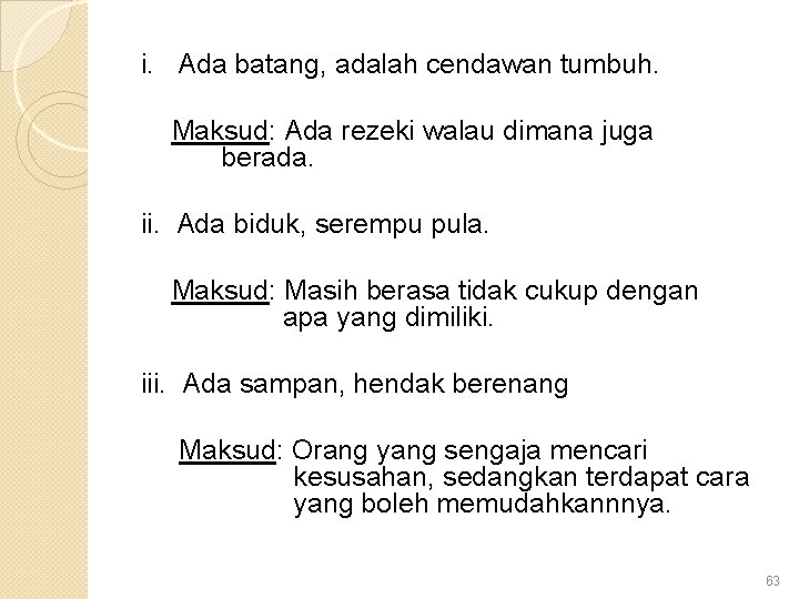 i. Ada batang, adalah cendawan tumbuh. Maksud: Ada rezeki walau dimana juga berada. ii.