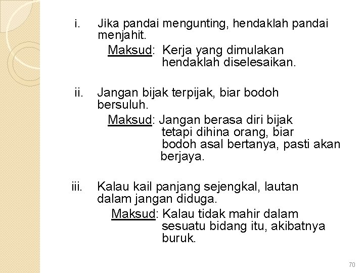 i. Jika pandai mengunting, hendaklah pandai menjahit. Maksud: Kerja yang dimulakan hendaklah diselesaikan. ii.