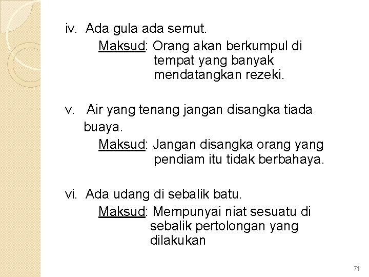 iv. Ada gula ada semut. Maksud: Orang akan berkumpul di tempat yang banyak mendatangkan