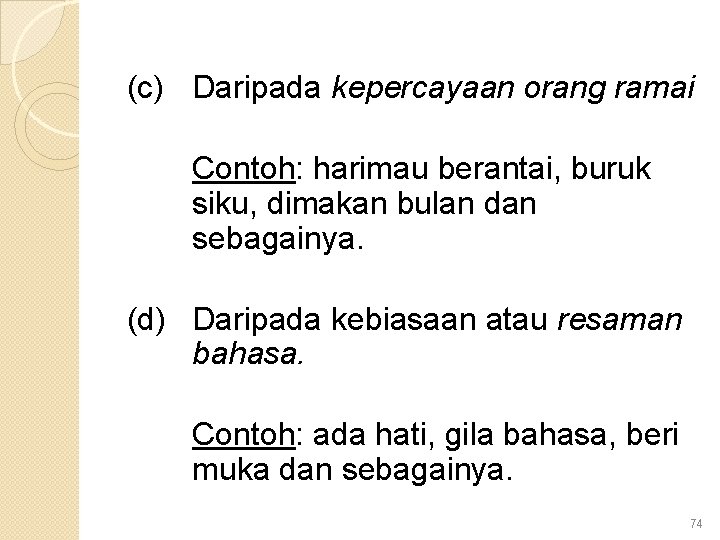 (c) Daripada kepercayaan orang ramai Contoh: harimau berantai, buruk siku, dimakan bulan dan sebagainya.