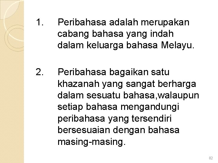 1. Peribahasa adalah merupakan cabang bahasa yang indah dalam keluarga bahasa Melayu. 2. Peribahasa