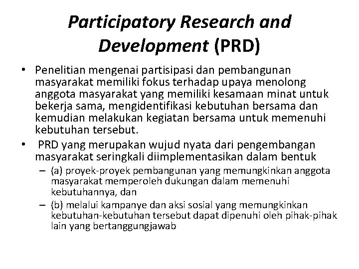 Participatory Research and Development (PRD) • Penelitian mengenai partisipasi dan pembangunan masyarakat memiliki fokus