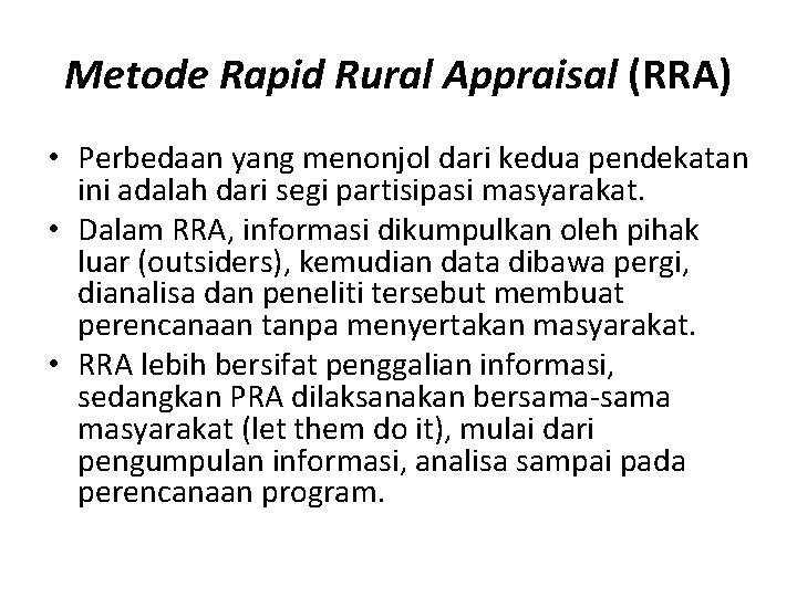 Metode Rapid Rural Appraisal (RRA) • Perbedaan yang menonjol dari kedua pendekatan ini adalah