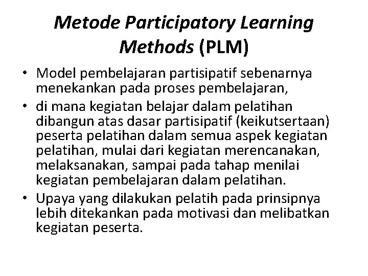 Metode Participatory Learning Methods (PLM) • Model pembelajaran partisipatif sebenarnya menekankan pada proses pembelajaran,