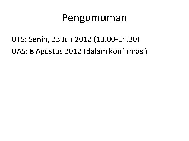 Pengumuman UTS: Senin, 23 Juli 2012 (13. 00 -14. 30) UAS: 8 Agustus 2012