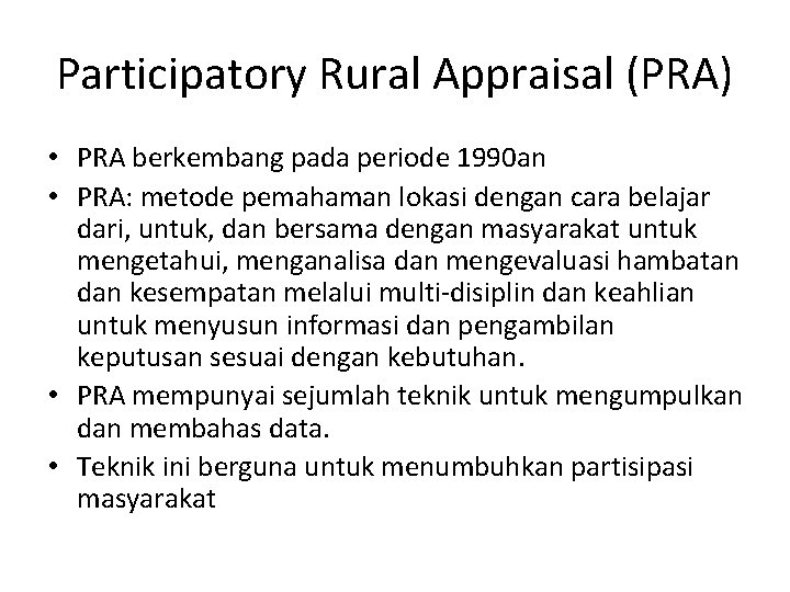 Participatory Rural Appraisal (PRA) • PRA berkembang pada periode 1990 an • PRA: metode
